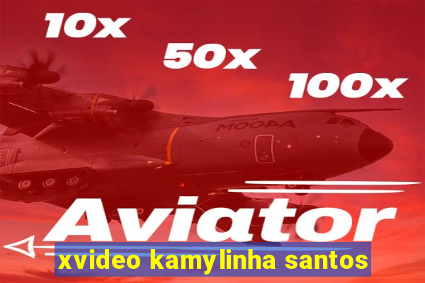 xvideo kamylinha santos